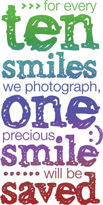 For every ten smiles we photograph, one precious smile will be saved